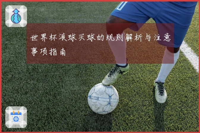 世界杯滚球买球的规则解析与注意事项指南