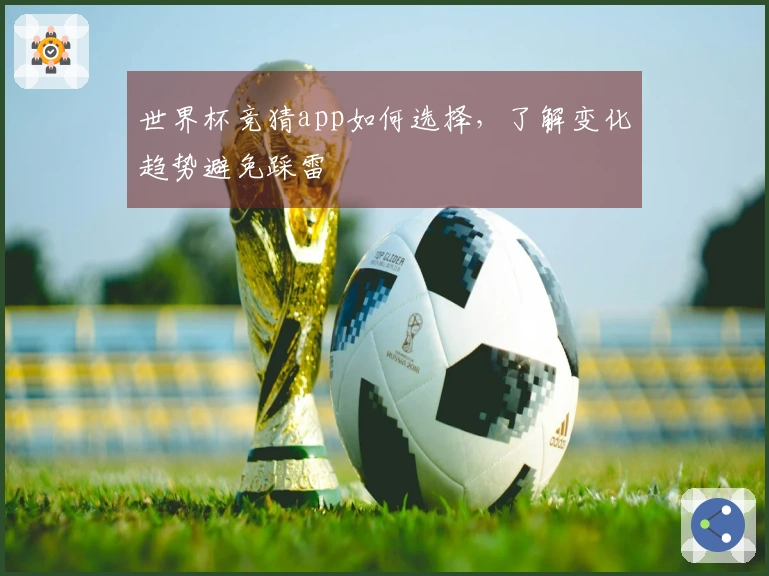世界杯竞猜app如何选择，了解变化趋势避免踩雷